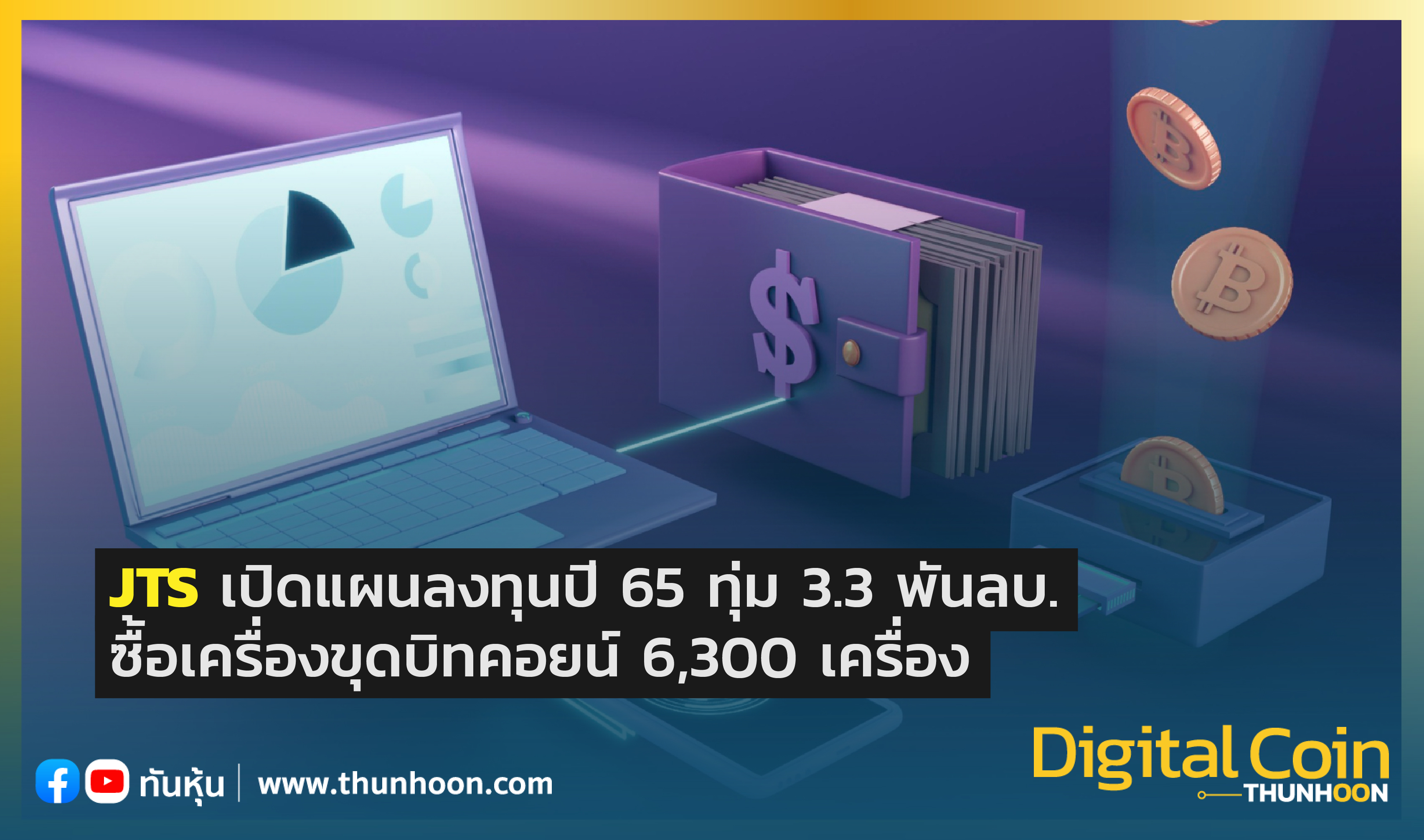 Jts เปิดแผนลงทุนปี 65 ทุ่ม 3.3 พันลบ. ซื้อเครื่องขุดบิทคอยน์ 6,300 เครื่อง  - Thunhoon