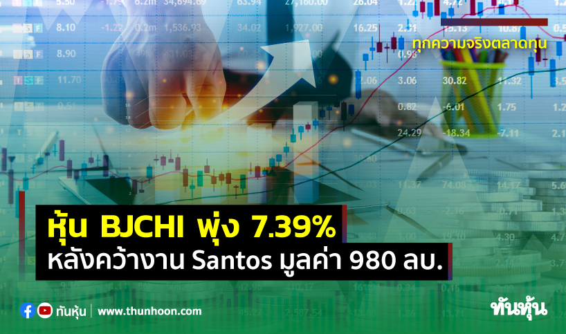 หุ้น BJCHI พุ่ง 7.39% หลังคว้างาน Santos มูลค่า 980 ลบ.