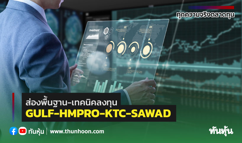 ส่องพื้นฐาน-เทคนิคลงทุน GULF-HMPRO-KTC-SAWAD