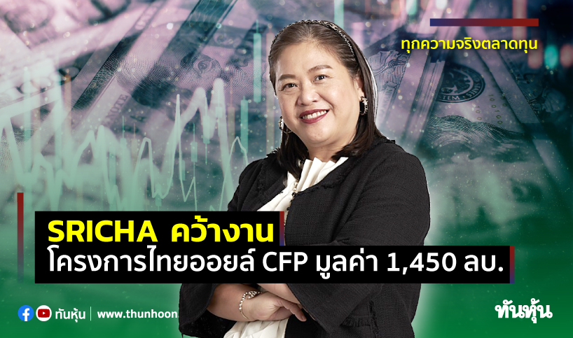 SRICHA คว้างานโครงการไทยออยล์ CFP มูลค่า 1,450 ลบ.