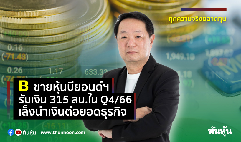 B ขายหุ้นบียอนด์ฯรับเงิน 315 ลบ.ใน Q4/66 เล็งนำเงินต่อยอดธุรกิจ - Thunhoon