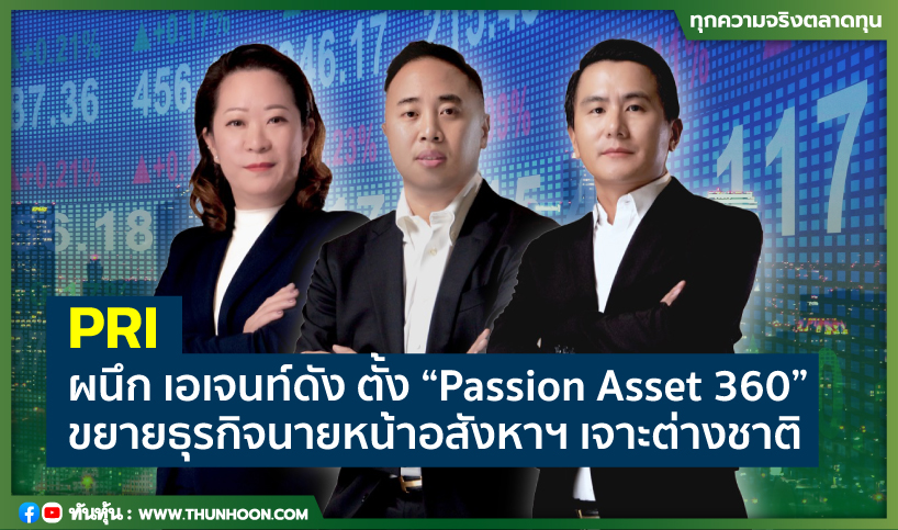 PRI ผนึก เอเจนท์ดัง ตั้ง “Passion Asset 360” ขยายธุรกิจนายหน้าอสังหาฯ เจาะต่างชาติ