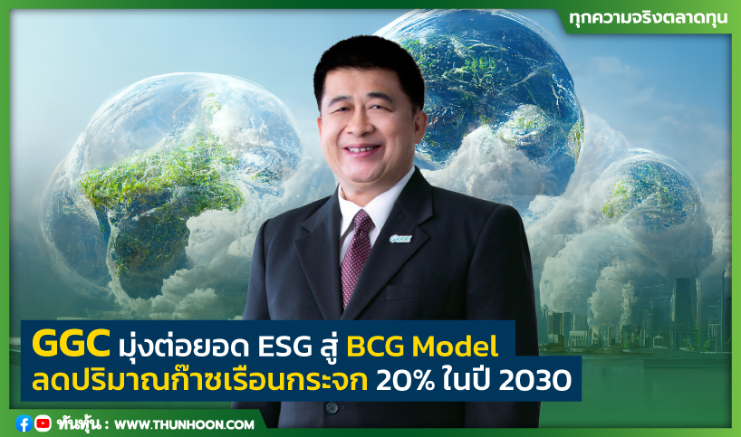 GGC มุ่งต่อยอด ESG สู่ BCG Model ลดปริมาณก๊าซเรือนกระจก 20% ในปี 2030