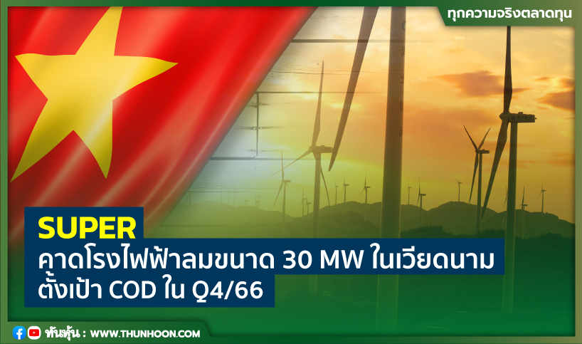 SUPER คาดโรงไฟฟ้าลมขนาด 30 MW ในเวียดนาม ตั้งเป้า COD ใน Q4/66
