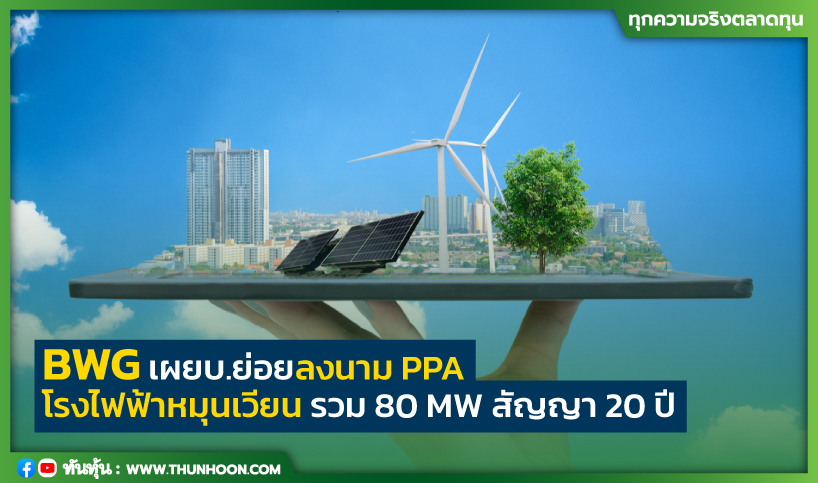 BWG เผยบ.ย่อยลงนาม PPA โรงไฟฟ้าหมุนเวียน รวม 80 MW สัญญา 20 ปี 