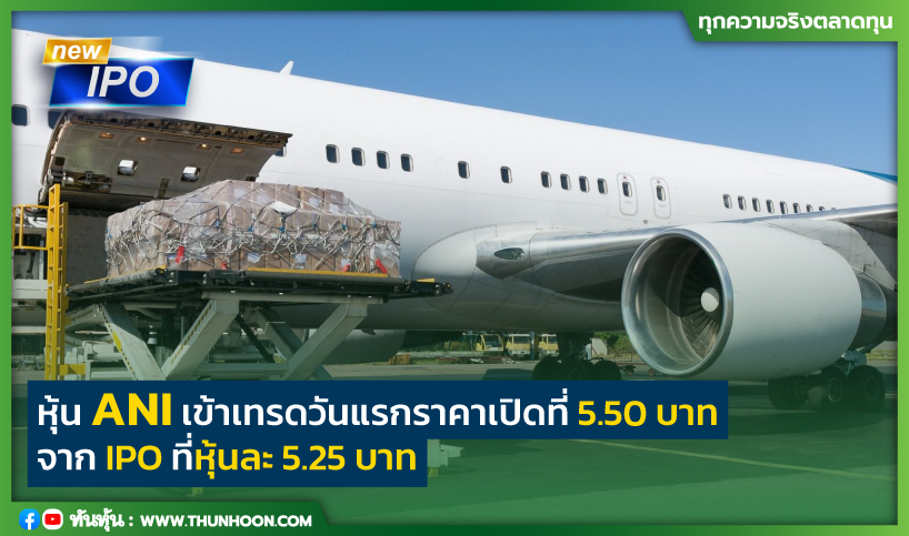 หุ้น ANI เข้าเทรดวันแรกราคาเปิดที่ 5.50 บาท เพิ่มขึ้น 4.76% จาก IPO 