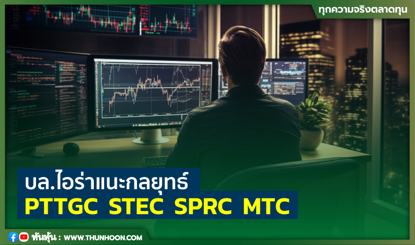 บล.ไอร่าแนะกลยุทธ์ PTTGC  STEC  SPRC  MTC 