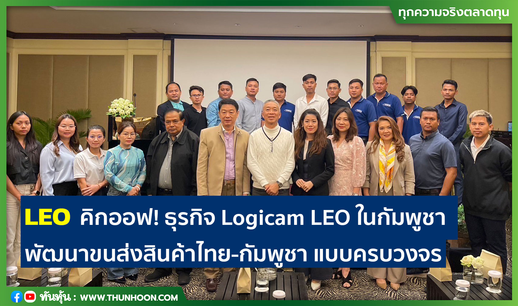 LEO คิกออฟ! ธุรกิจ Logicam LEO ในกัมพูชา พัฒนาขนส่งสินค้าแบบครบวงจร