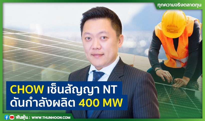 CHOW เซ็นสัญญา NT ดันกำลังผลิต 400 MW
