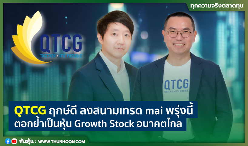 QTCG ฤกษ์ดี ลงสนามเทรด mai พรุ่งนี้ ตอกย้ำเป็นหุ้น Growth Stock อนาคตไกล