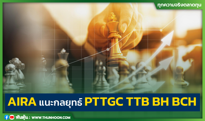 AIRA แนะกลยุทธ์ PTTGC TTB BH BCH