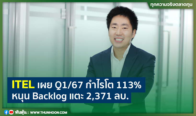 ITEL เผย Q1/67 กำไรโต 113% หนุน Backlog แตะ 2,371 ลบ. 