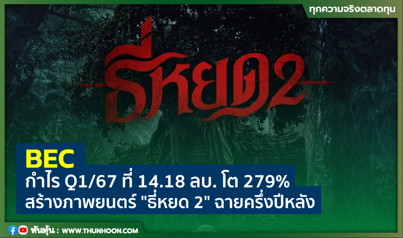 BEC กำไร Q1/67 ที่ 14.18 ลบ. โต 279% สร้างภาพยนตร์"ธี่หยด 2"ฉายครึ่งปีหลัง