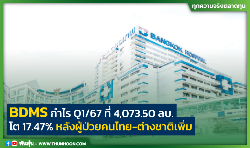 BDMS กำไร Q1/67 ที่ 4,073.50 ลบ. โต 17.47% ผู้ป่วยชาวไทย-ต่างชาติเพิ่ม