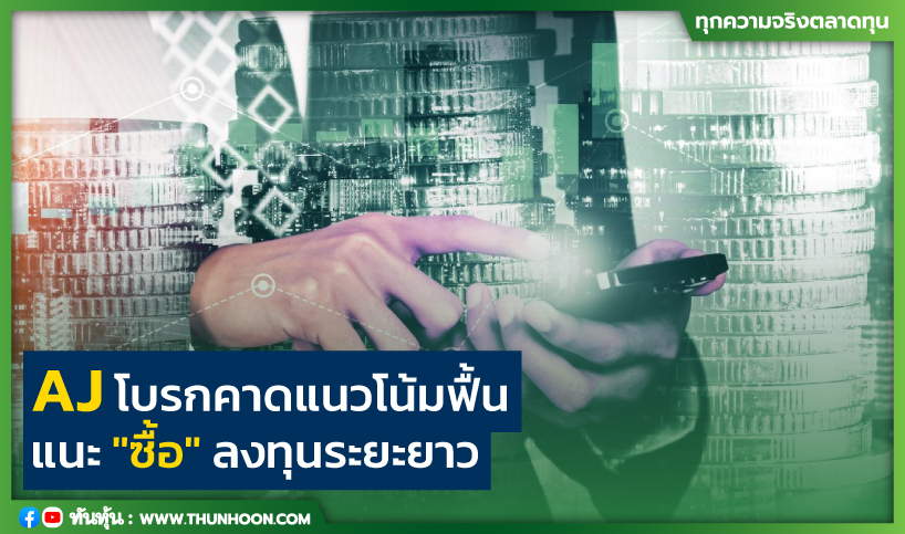 AJ โบรกคาดแนวโน้มฟื้น แนะ "ซื้อ" ลงทุนระยะยาว 