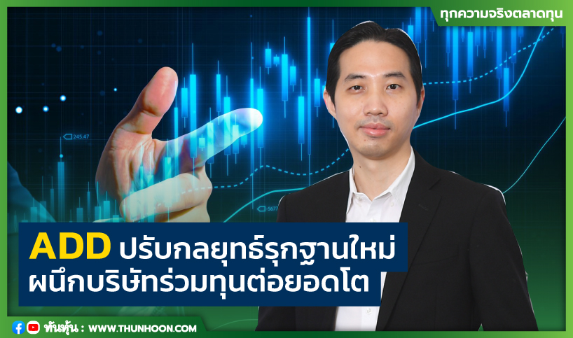 ADD ปรับกลยุทธ์รุกฐานใหม่ ผนึกบริษัทร่วมทุนต่อยอดโต