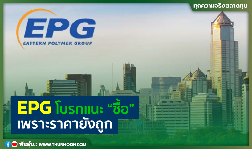 EPG โบรกแนะ “ซื้อ” เพราะราคายังถูก  