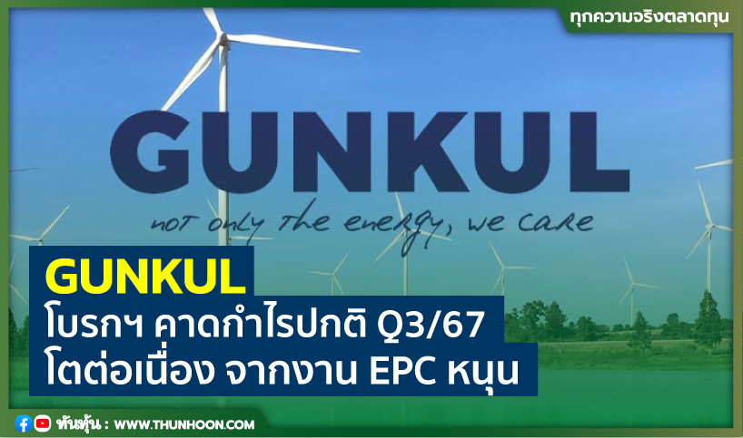 GUNKUL โบรกฯ คาดกำไรปกติ Q3/67 โตต่อเนื่อง จากงาน EPC หนุน 