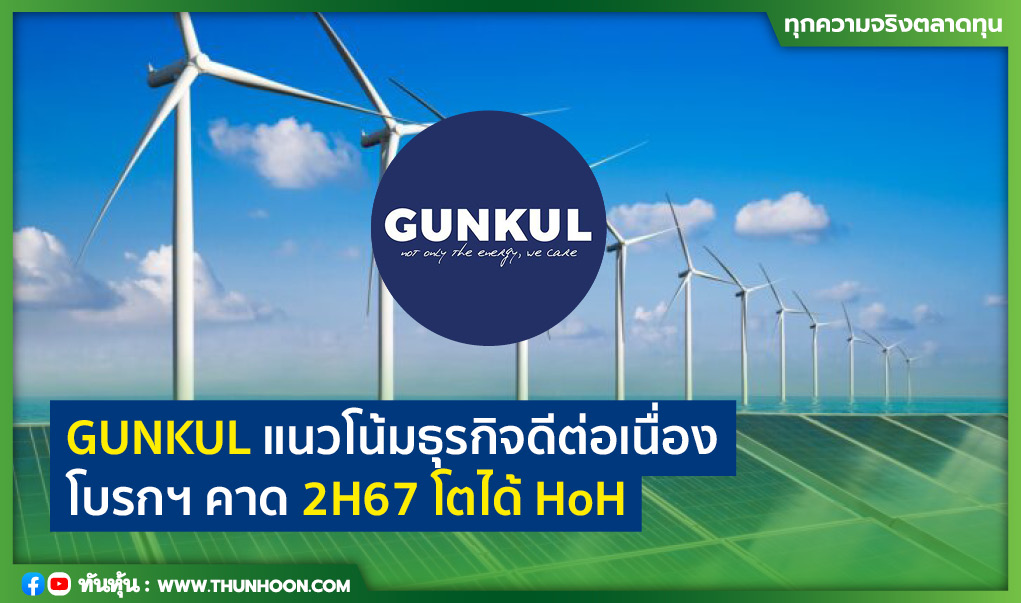 GUNKUL แนวโน้มธุรกิจดีต่อเนื่อง โบรกฯ คาด 2H67 โตได้ HoH