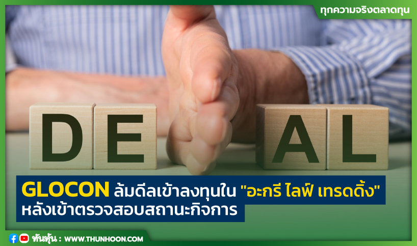 GLOCON ล้มดีลเข้าลงทุนใน"อะกรี ไลฟ์ เทรดดิ้ง" หลังเข้าตรวจสอบสถานะกิจการ