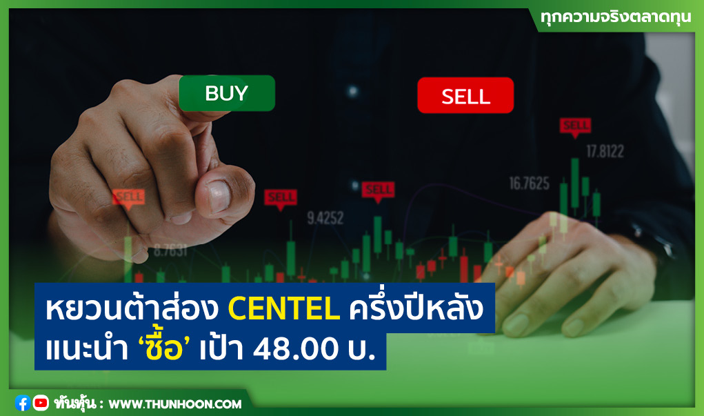 หยวนต้าส่อง CENTEL ครึ่งปีหลัง แนะนำ "ซื้อ" เป้า 48.00 บ.