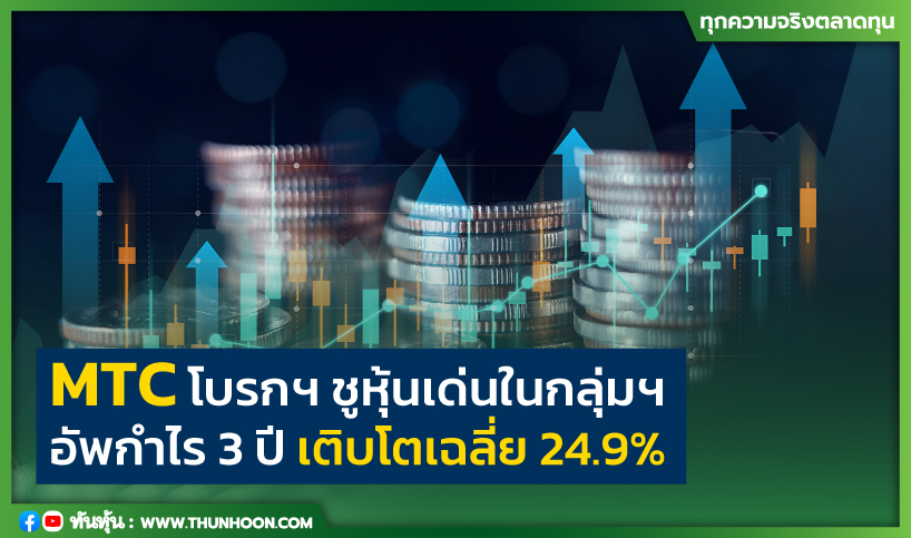 MTC โบรกฯ ชูหุ้นเด่นในกลุ่มฯ อัพกำไร 3 ปี เติบโตเฉลี่ย 24.9% 