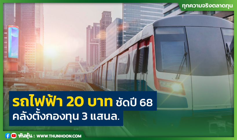 รถไฟฟ้า20บาทชัดปี68 คลังตั้งกองทุน3แสนล.