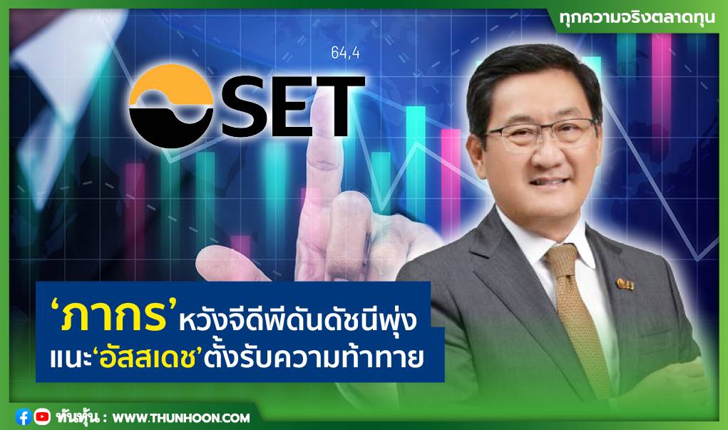 ‘ภากร’หวังจีดีพีดันดัชนีพุ่ง แนะ‘อัสสเดช’ตั้งรับความท้าทาย