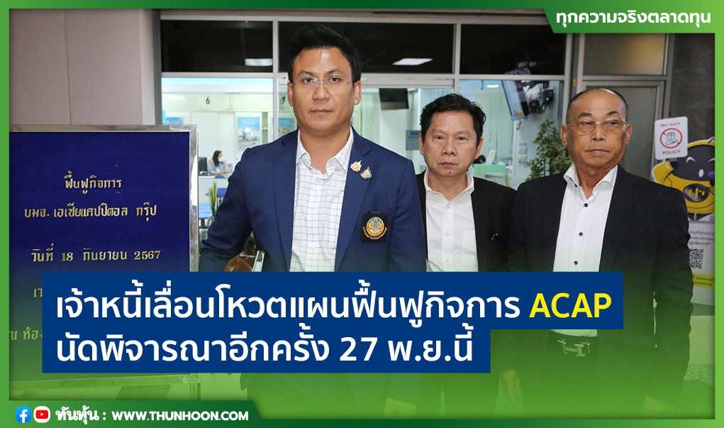 เจ้าหนี้เลื่อนโหวตแผนฟื้นฟูกิจการ ACAP นัดพิจารณาอีกครั้ง 27 พ.ย.นี้ 