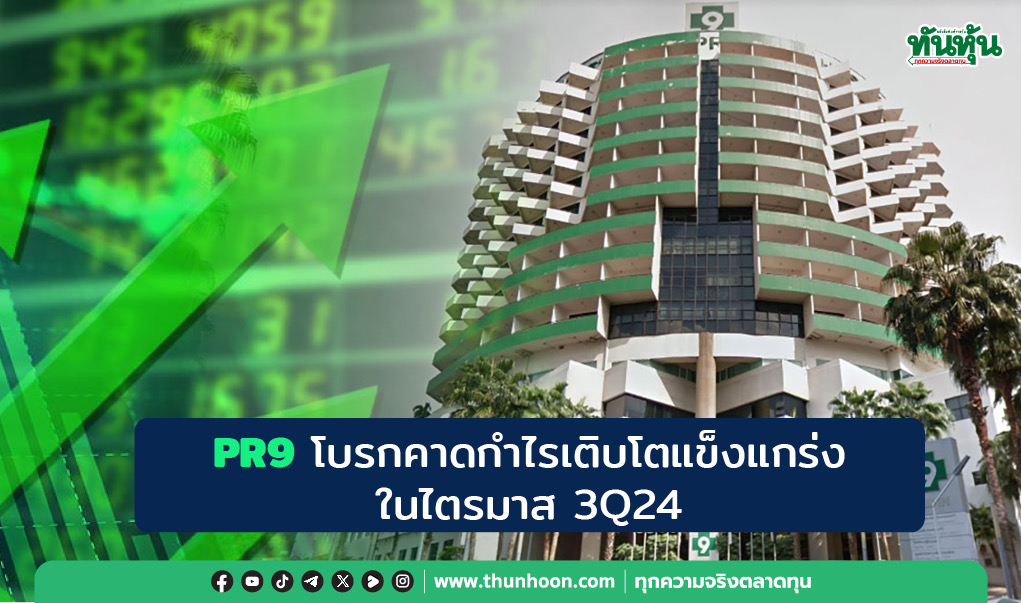 PR9 โบรกคาดกำไรเติบโตแข็งแกร่งในไตรมาส 3Q24 