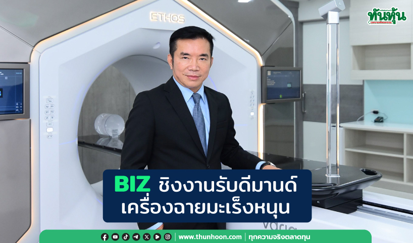 BIZ ชิงงานรับดีมานด์  เครื่องฉายมะเร็งหนุน