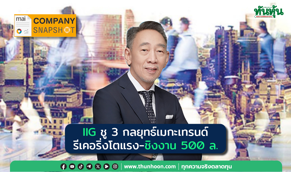 COMPANY SNAPSHOT : IIG ชู 3 กลยุทธ์เมกะเทรนด์ รีเคอริ่งโตแรง-ชิงงาน 500 ล.