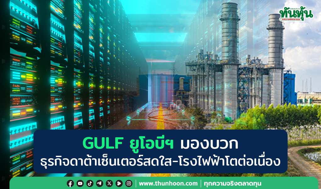 GULF ยูโอบีฯ มองบวก ธุรกิจดาต้าเซ็นเตอร์สดใส-โรงไฟฟ้าโตต่อเนื่อง