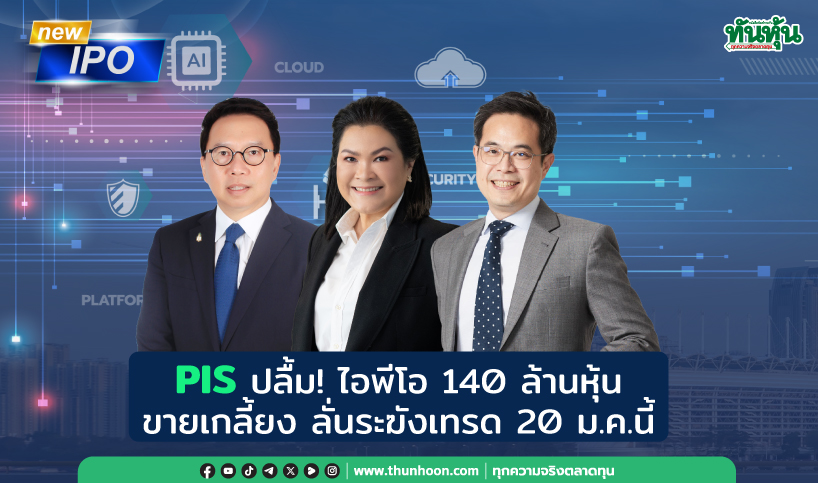 PIS ปลื้ม! ไอพีโอ 140 ล้านหุ้น ขายเกลี้ยง  ลั่นระฆังเทรด 20 ม.ค.นี้ 