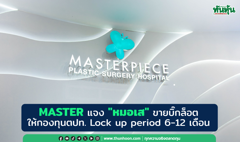 MASTER แจง"หมอเส"ขายบิ๊กล็อตให้กองทุนตปท. -Lock up period 6-12 เดือน