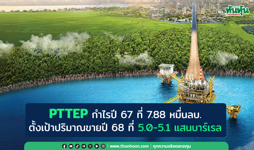 PTTEP กำไรปี 67 ที่ 7.88 หมื่นลบ.-ตั้งเป้าปริมาณขายปี 68 ที่ 5.0-5.1 แสนบาร์เรลต่อวัน