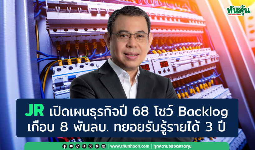 JR เปิดเผนธุรกิจปี 68 โชว์ Backlog เกือบ 8 พันลบ.ทยอยรับรู้รายได้ 3 ปี