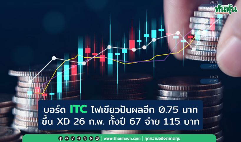 บอร์ด ITC ไฟเขียวปันผลอีก 0.75 บาท ขึ้น XD 26 ก.พ. ทั้งปี 67 จ่าย 1.15 บาท 