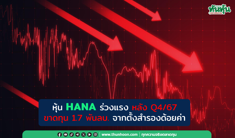 หุ้น HANA ร่วงแรง หลัง Q4/67 ขาดทุน 1.7 พันลบ.จากตั้งสำรองด้อยค่า