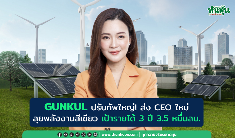 GUNKUL ส่ง CEO ใหม่ ลุยพลังงานสีเขียว ตั้งเป้ารายได้ 3 ปี 3.5 หมื่นลบ.