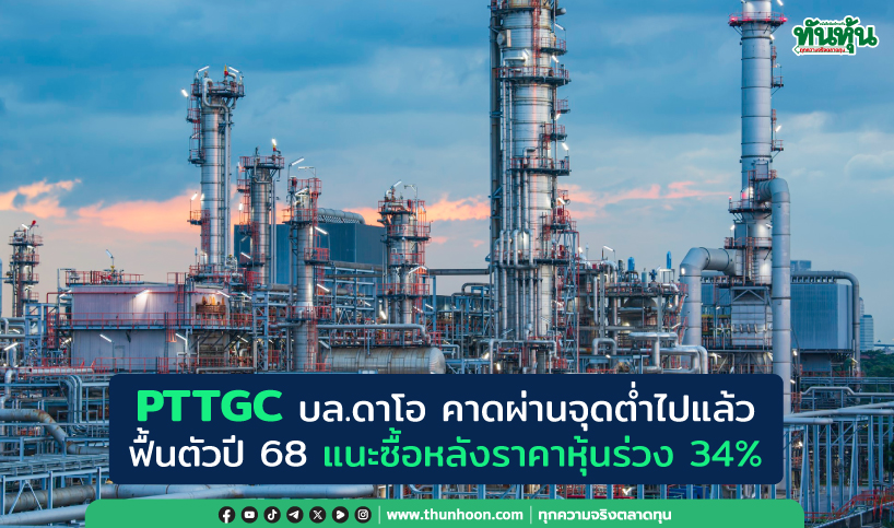 PTTGC บล.ดาโอ คาดผ่านจุดต่ำไปแล้ว  ฟื้นตัวปี 68 แนะซื้อหลังราคาหุ้นร่วง 34%