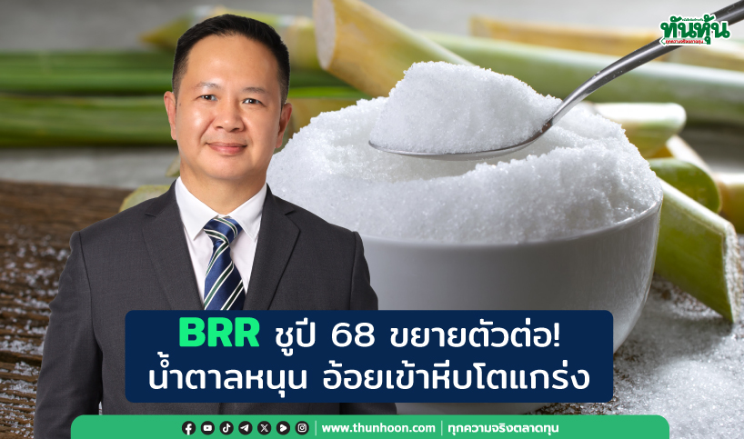 BRR ชูปี 68 ขยายตัวต่อ!  น้ำตาลหนุน อ้อยเข้าหีบโตแกร่ง