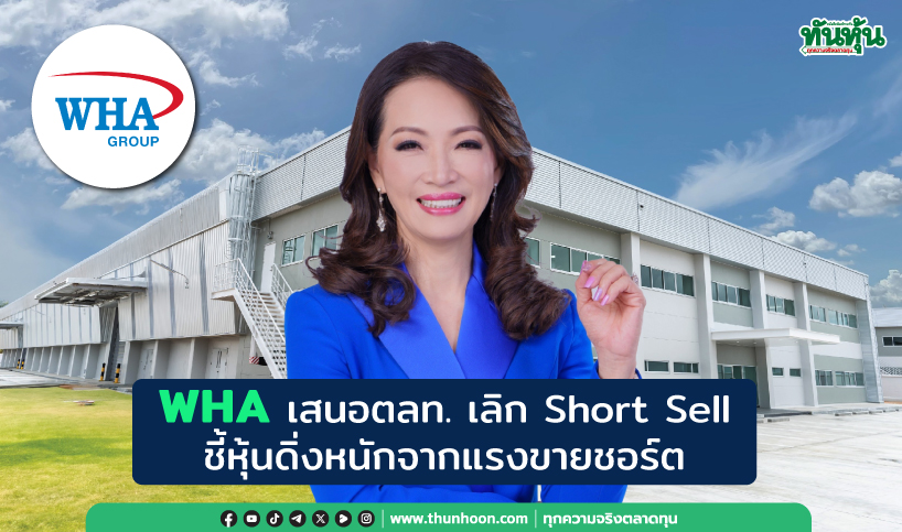 WHA เสนอตลท.เลิกShort Sell  ชี้ราคาหุ้นดิ่งหนักจากแรงขายชอร์ตถล่ม