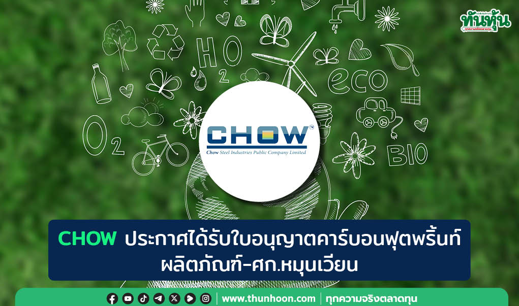 CHOW ประกาศได้รับใบอนุญาตคาร์บอนฟุตพริ้นท์ผลิตภัณฑ์-ศก.หมุนเวียน