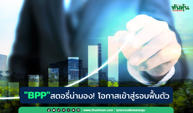 "BPP" สตอรี่น่ามอง!  โอกาสเข้าสู่รอบฟื้นตัว