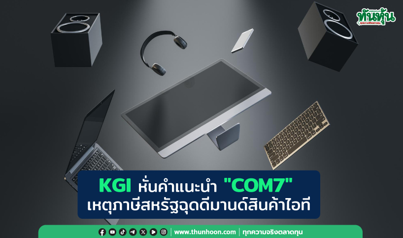 KGI หั่นคำแนะนำ "COM7" เหตุภาษีสหรัฐฉุดดีมานด์สินค้าไอที