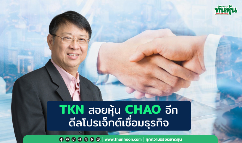 TKN สอยหุ้น CHAO อีก ดีลโปรเจ็กต์เชื่อมธุรกิจ