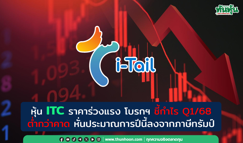 หุ้น ITC ราคาร่วงแรง โบรกฯ ชี้กำไร Q1/68 ต่ำกว่าคาด หั่นประมาณการปีนี้ลงจากภาษีทรัมป์