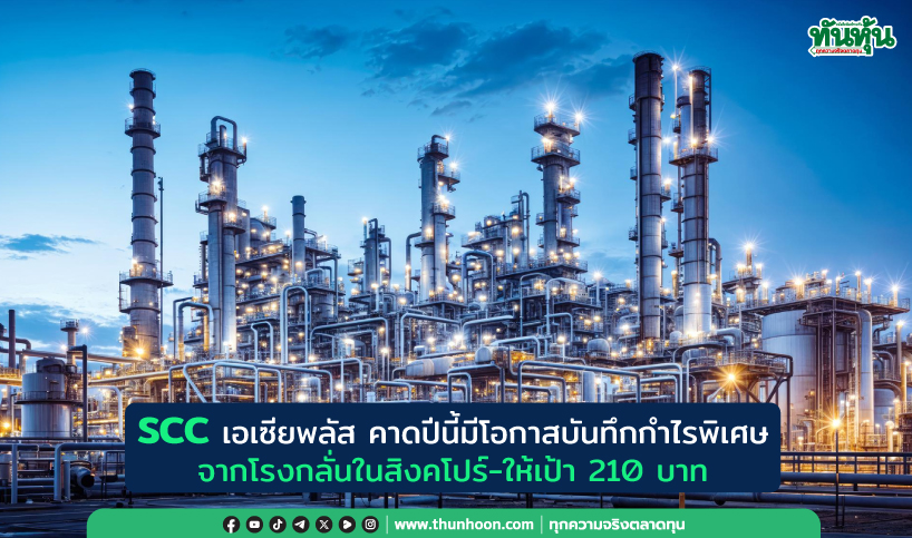 SCC เอเซียพลัส คาดปีนี้มีโอกาสบันทึกกำไรพิเศษจากโรงกลั่นในสิงคโปร์-ให้เป้า 210 บาท