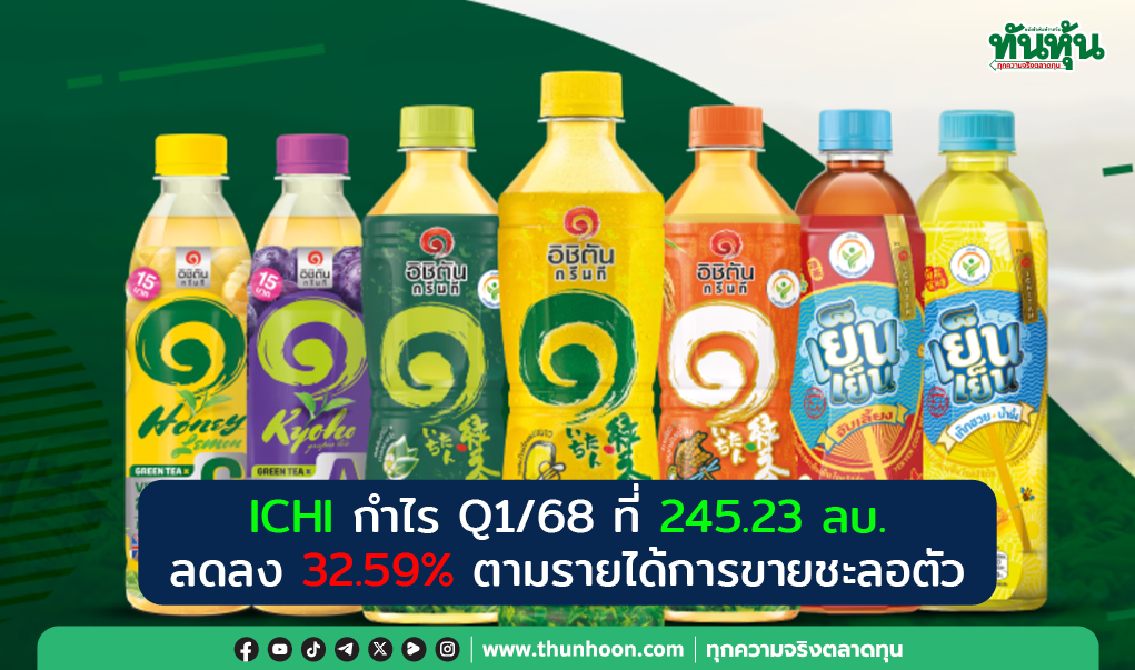 ICHI กำไร Q1/68 ที่ 245.23 ลบ. ลดลง 32.59% คาดแนวโน้ม Q2 ดีขึ้น